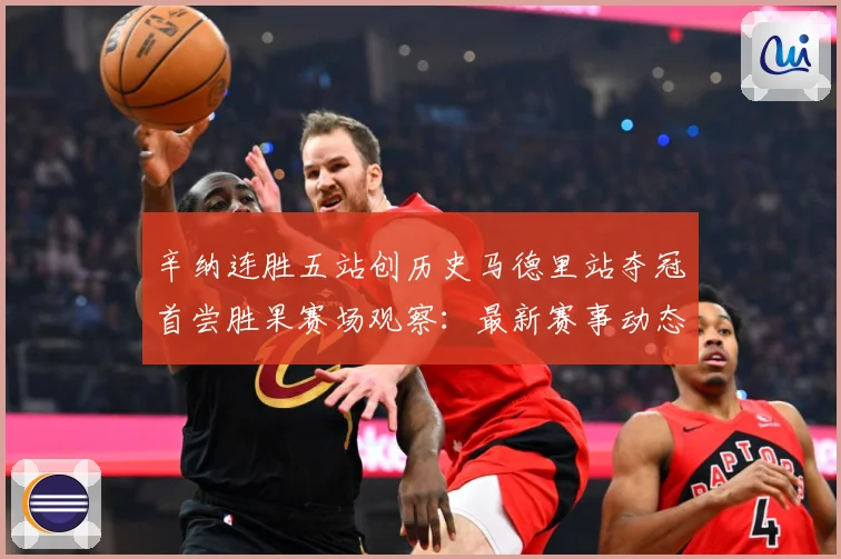 辛纳连胜五站创历史马德里站夺冠首尝胜果赛场观察：最新赛事动态与深度分析